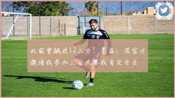 此前曾飙进12三分！墨菲：若官方邀请我参加三分大赛我肯定会去