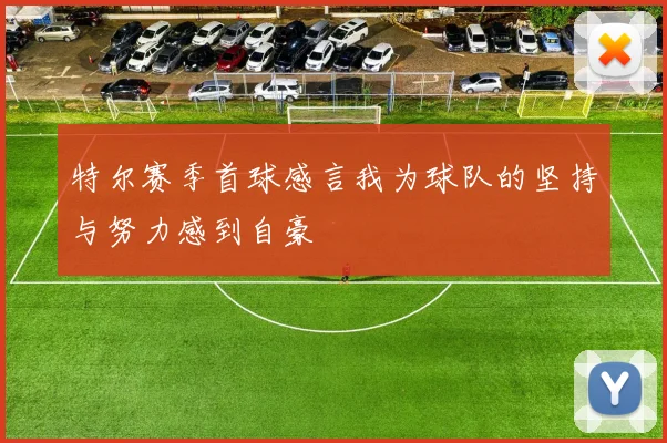 特尔赛季首球感言我为球队的坚持与努力感到自豪