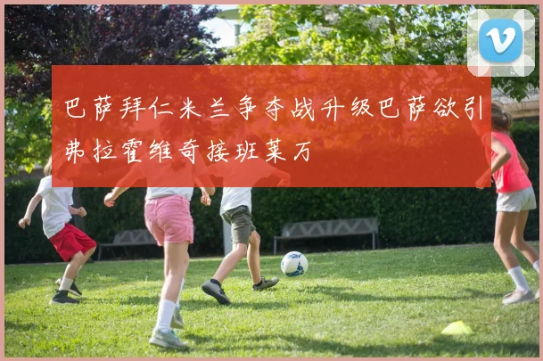 巴萨拜仁米兰争夺战升级巴萨欲引弗拉霍维奇接班莱万