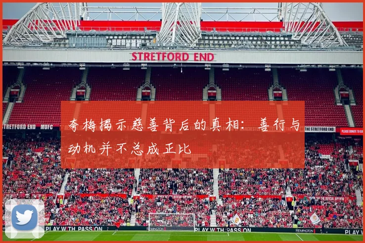 夸梅揭示慈善背后的真相：善行与动机并不总成正比